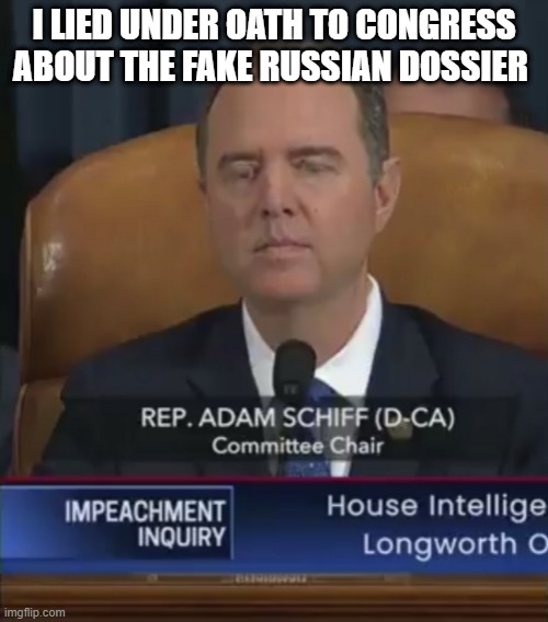 Schiff Liar | I LIED UNDER OATH TO CONGRESS ABOUT THE FAKE RUSSIAN DOSSIER | image tagged in adam schiff lying to congress | made w/ Imgflip meme maker