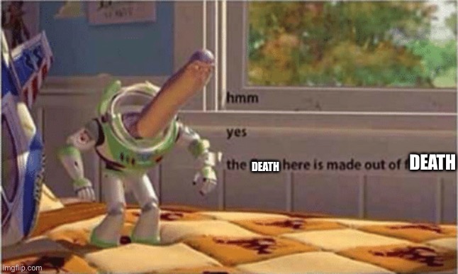 hmm yes the floor here is made out of floor | DEATH DEATH | image tagged in hmm yes the floor here is made out of floor | made w/ Imgflip meme maker