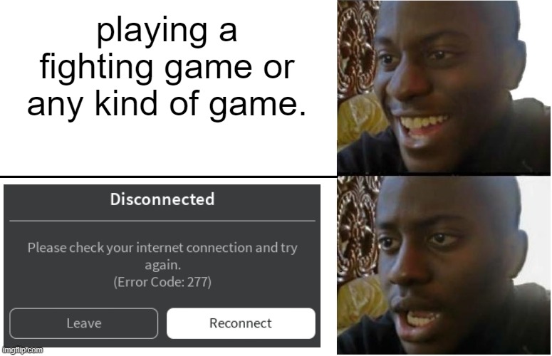 how people react to a bad internet problem | playing a fighting game or any kind of game. | image tagged in disappointed black guy | made w/ Imgflip meme maker