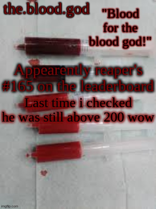 BLOOOOOOOOOD | Appearently reaper's #165 on the leaderboard; Last time i checked he was still above 200 wow | image tagged in bloooooooood | made w/ Imgflip meme maker