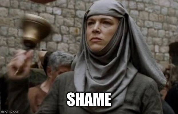 SHAME bell - Game of Thrones | SHAME | image tagged in shame bell - game of thrones | made w/ Imgflip meme maker