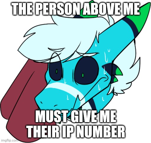 Retro sweating | THE PERSON ABOVE ME; MUST GIVE ME THEIR IP NUMBER | image tagged in retro sweating | made w/ Imgflip meme maker