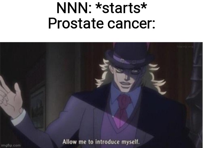 NNN: *starts*
Prostate cancer: | image tagged in blank white template,allow me to introduce myself jojo | made w/ Imgflip meme maker