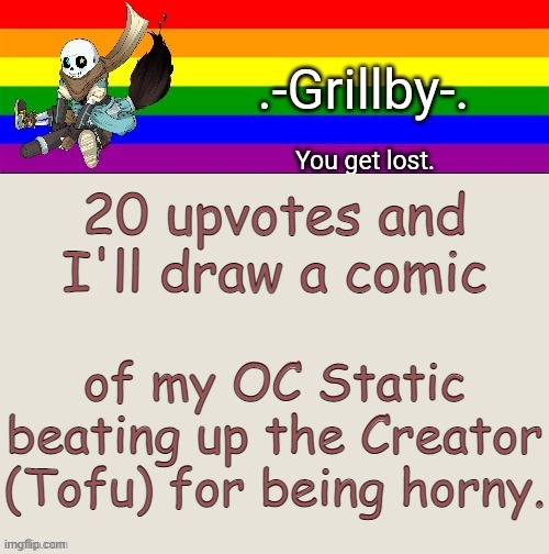 What a chad | 20 upvotes and I'll draw a comic; of my OC Static beating up the Creator (Tofu) for being horny. | image tagged in grillby's ink snas temp tysm bazooka | made w/ Imgflip meme maker