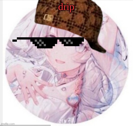 lol i was just messing around with transparent images out of boredom and made this lol | drip | image tagged in lewis0428 announcement temp 2,lol idk,what am i doing with my life | made w/ Imgflip meme maker