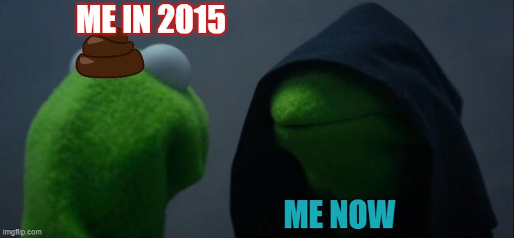 Evil Kermit | ME IN 2015; ME NOW | image tagged in memes,evil kermit | made w/ Imgflip meme maker