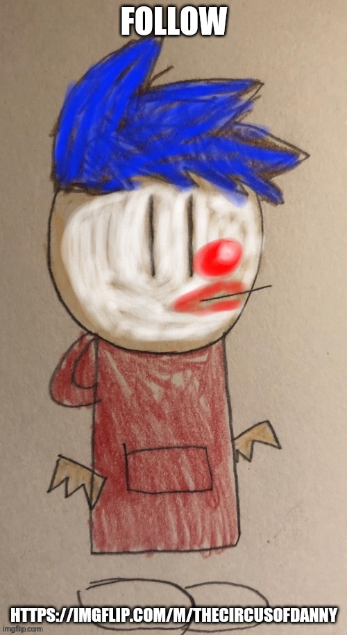 https://imgflip.com/m/TheCircusofDanny | FOLLOW; HTTPS://IMGFLIP.COM/M/THECIRCUSOFDANNY | made w/ Imgflip meme maker
