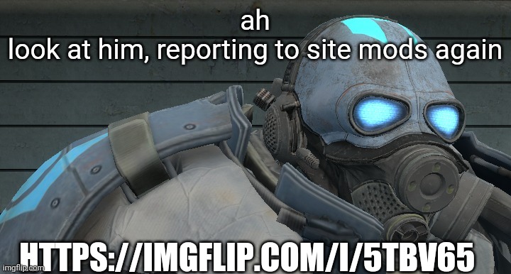 https://imgflip.com/i/5tbv65 | ah
look at him, reporting to site mods again; HTTPS://IMGFLIP.COM/I/5TBV65 | image tagged in wallhammer | made w/ Imgflip meme maker