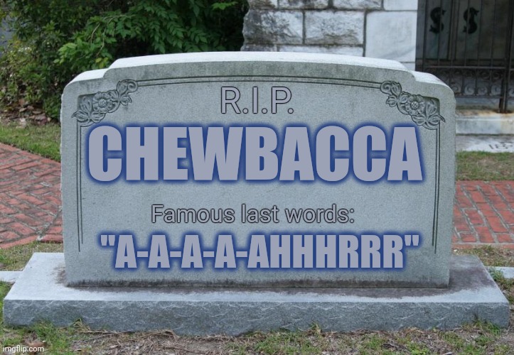 Gravestone | CHEWBACCA "A-A-A-A-AHHHRRR" R.I.P. Famous last words: | image tagged in gravestone | made w/ Imgflip meme maker