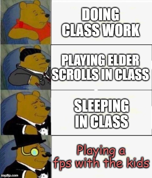 Playing fps is fun af | DOING CLASS WORK; PLAYING ELDER SCROLLS IN CLASS; SLEEPING IN CLASS; Playing a fps with the kids | image tagged in tuxedo winnie the pooh 4 panel,guns,dark humor,fps,funny | made w/ Imgflip meme maker