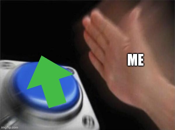 Blank Nut Button Meme | ME | image tagged in memes,blank nut button | made w/ Imgflip meme maker
