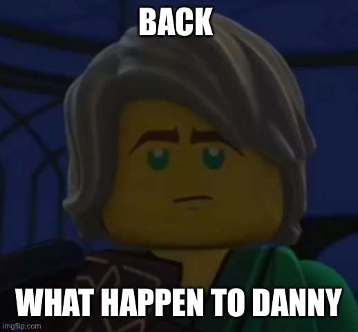 Hello, Cole | BACK; WHAT HAPPEN TO DANNY | image tagged in hello cole | made w/ Imgflip meme maker