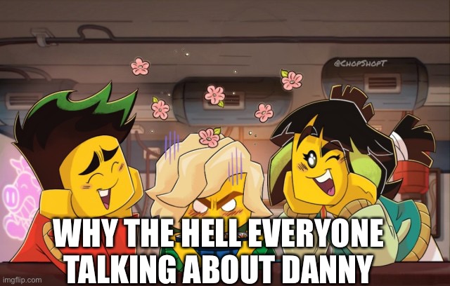 lloyd mad | WHY THE HELL EVERYONE TALKING ABOUT DANNY | image tagged in lloyd mad | made w/ Imgflip meme maker