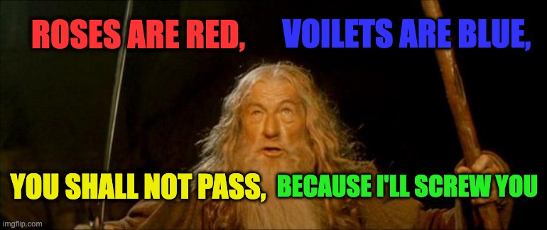 bedwars gandalf meme | VOILETS ARE BLUE, ROSES ARE RED, YOU SHALL NOT PASS, BECAUSE I'LL SCREW YOU | image tagged in gandalf you shall not pass,gandalf | made w/ Imgflip meme maker