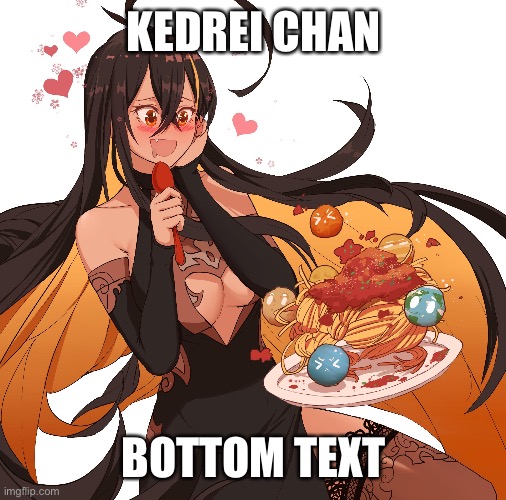 KEDREI CHAN; BOTTOM TEXT | made w/ Imgflip meme maker