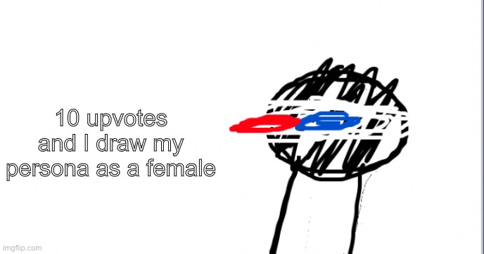A | 10 upvotes and I draw my persona as a female | image tagged in i am racist towards origami | made w/ Imgflip meme maker