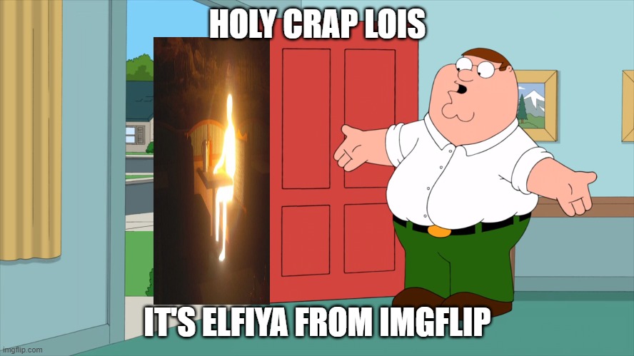 holy crap | HOLY CRAP LOIS; IT'S ELFIYA FROM IMGFLIP | made w/ Imgflip meme maker
