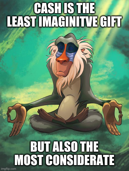 Gift cards are the worst of both worlds | CASH IS THE LEAST IMAGINITVE GIFT; BUT ALSO THE MOST CONSIDERATE | image tagged in rafiki wisdom | made w/ Imgflip meme maker