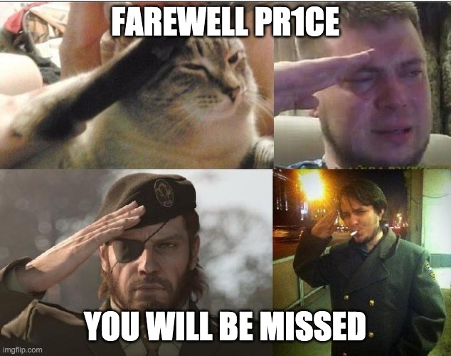 IMGFLIP_PRESIDENTS lost a legend today. | FAREWELL PR1CE; YOU WILL BE MISSED | image tagged in sad salute | made w/ Imgflip meme maker