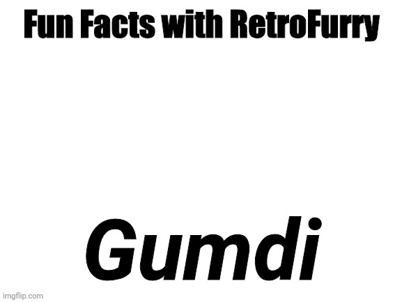 G u m d i | Gumdi | image tagged in fun facts with retrofurry | made w/ Imgflip meme maker