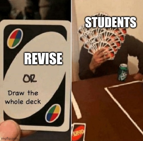 Students hate to revise | STUDENTS; REVISE | image tagged in uno draw the whole deck | made w/ Imgflip meme maker