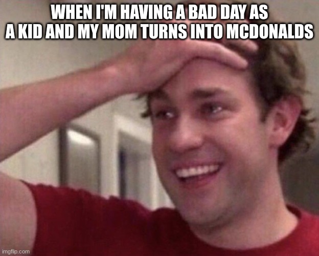 WHEN I'M HAVING A BAD DAY AS A KID AND MY MOM TURNS INTO MCDONALDS | image tagged in funny | made w/ Imgflip meme maker