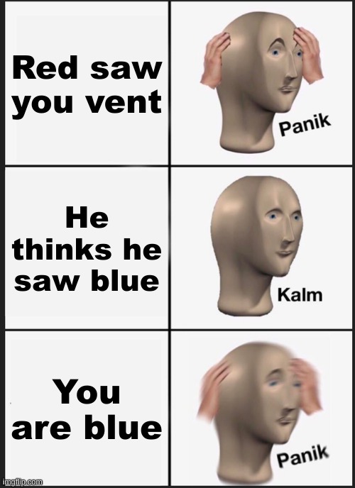 Among Us meme | Red saw you vent; He thinks he saw blue; You are blue | image tagged in memes,panik kalm panik | made w/ Imgflip meme maker