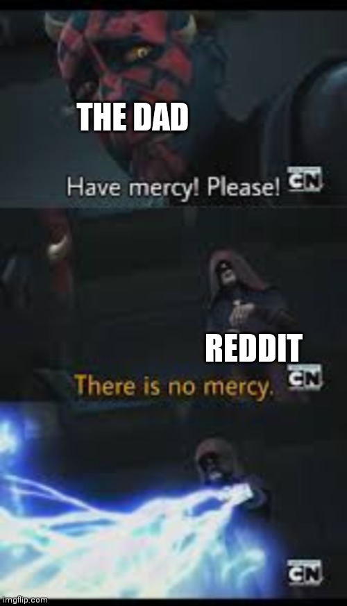 Have mercy please | THE DAD REDDIT | image tagged in have mercy please | made w/ Imgflip meme maker
