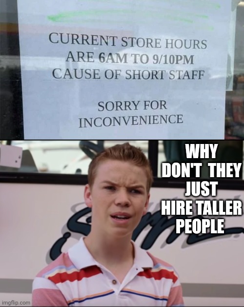 Short people got no reason to live | WHY DON'T  THEY JUST HIRE TALLER PEOPLE | image tagged in you guys are getting paid | made w/ Imgflip meme maker