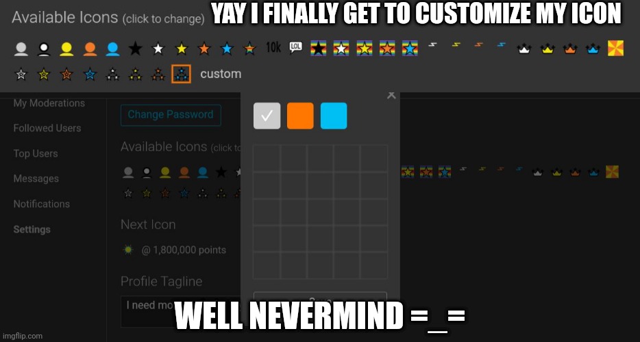 Oh Well *shrugs* | YAY I FINALLY GET TO CUSTOMIZE MY ICON; WELL NEVERMIND =_= | made w/ Imgflip meme maker