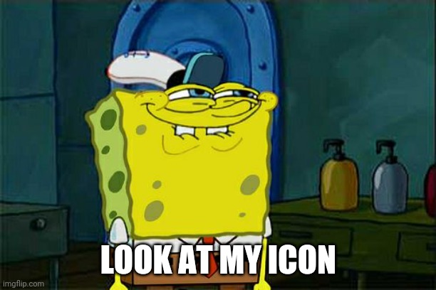 Don't You Squidward | LOOK AT MY ICON | image tagged in memes,don't you squidward | made w/ Imgflip meme maker