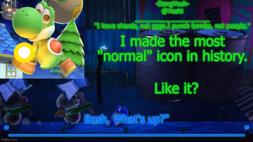 Yoshi_Official Announcement Temp v15 | I made the most "normal" icon in history. Like it? | image tagged in yoshi_official announcement temp v15 | made w/ Imgflip meme maker