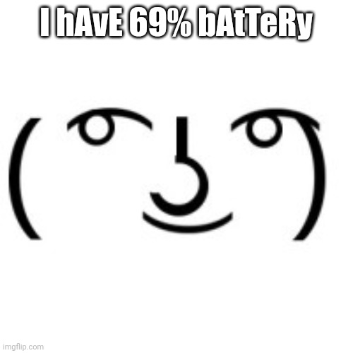 8yr olds be like | I hAvE 69% bAtTeRy | image tagged in lenny face | made w/ Imgflip meme maker