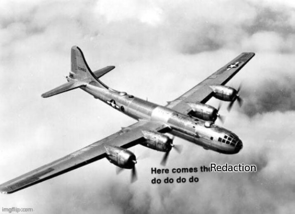 Here comes the sun dodododo B29 | Redaction | image tagged in here comes the sun dodododo b29 | made w/ Imgflip meme maker