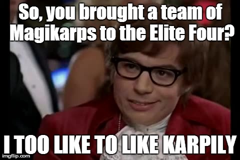I Too Like To Live Dangerously Meme | So, you brought a team of Magikarps to the Elite Four? I TOO LIKE TO LIKE KARPILY | image tagged in memes,i too like to live dangerously | made w/ Imgflip meme maker