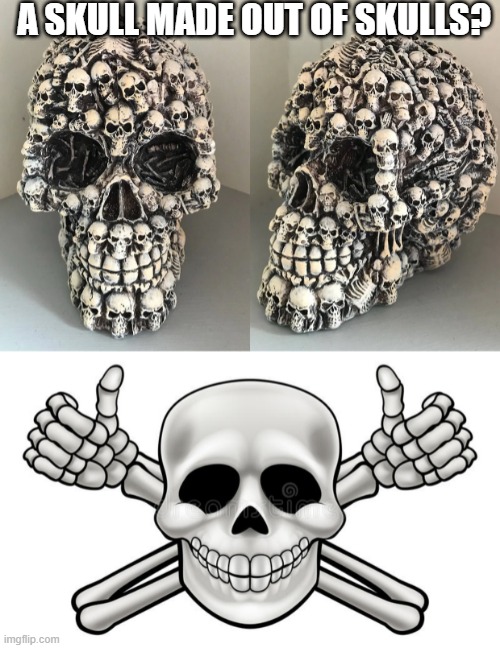 I'M SO GETTING ONE! ...OR TWO |  A SKULL MADE OUT OF SKULLS? | image tagged in thumbs up skull and cross bones,skull,skulls | made w/ Imgflip meme maker