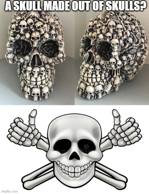 I'M SO GETTING ONE! ...OR TWO | A SKULL MADE OUT OF SKULLS? | image tagged in thumbs up skull and cross bones,skull,skulls | made w/ Imgflip meme maker