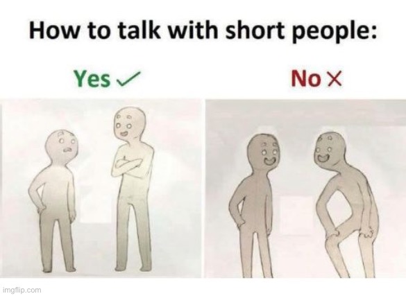 how to talk to short people | image tagged in how to talk to short people | made w/ Imgflip meme maker