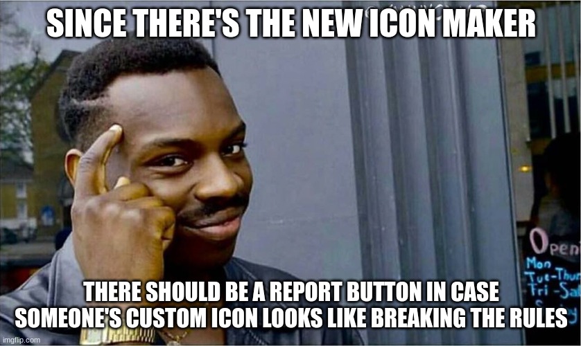 Good idea bad idea | SINCE THERE'S THE NEW ICON MAKER; THERE SHOULD BE A REPORT BUTTON IN CASE SOMEONE'S CUSTOM ICON LOOKS LIKE BREAKING THE RULES | image tagged in good idea bad idea | made w/ Imgflip meme maker