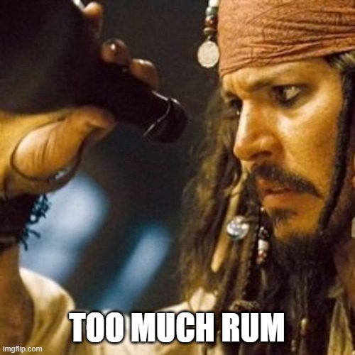 Why is the Rum Always Gone? | TOO MUCH RUM | image tagged in why is the rum always gone | made w/ Imgflip meme maker