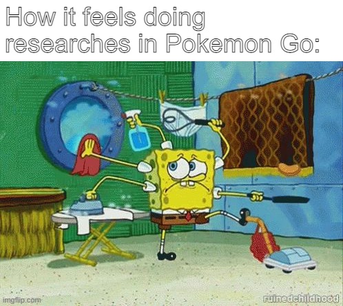 Especially when you're trying to get a mythical | How it feels doing researches in Pokemon Go: | image tagged in so fresh n so clean,pokemon go | made w/ Imgflip meme maker