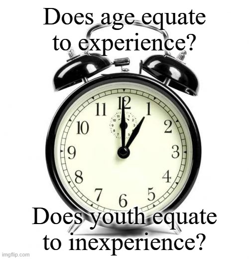 In other words, are there some things young people just can't know that older people know just by being older? | Does age equate to experience? Does youth equate to inexperience? | image tagged in memes,alarm clock,you thought this was about daylight savings,age,experience,youth | made w/ Imgflip meme maker