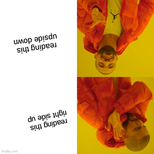 Drake Hotline Bling Meme | reading this right side up reading this upside down | image tagged in memes,drake hotline bling | made w/ Imgflip meme maker