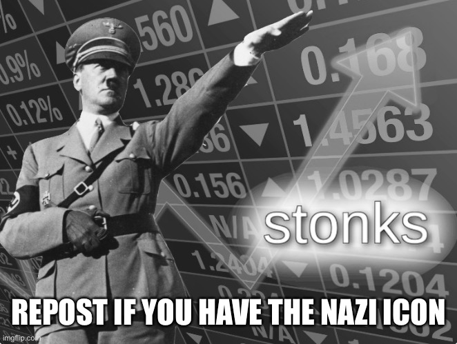 REPOST IF YOU HAVE THE NAZI ICON | image tagged in hitler stonks | made w/ Imgflip meme maker