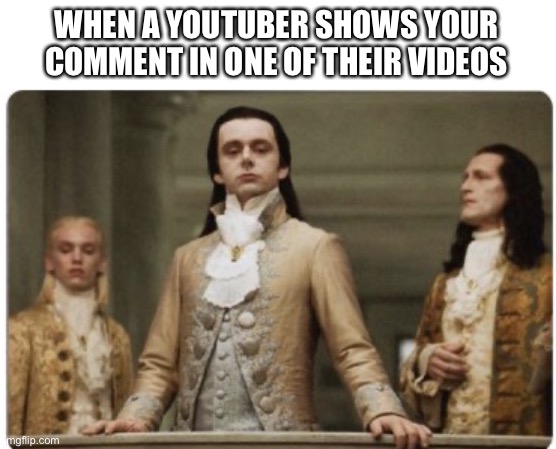 Hope this one wasn’t done already |  WHEN A YOUTUBER SHOWS YOUR COMMENT IN ONE OF THEIR VIDEOS | image tagged in superior royalty,signature look of superiority,why are you reading this,seriously why are you reading this | made w/ Imgflip meme maker