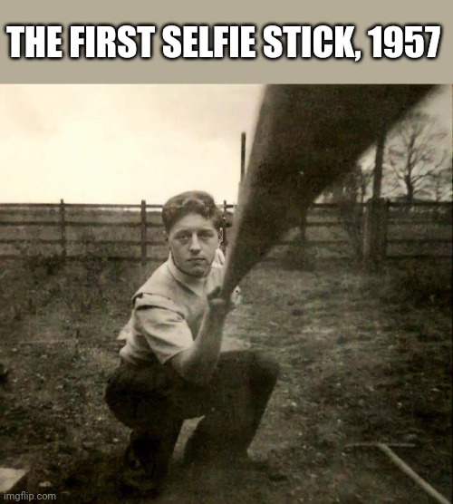 Selfie by stick | THE FIRST SELFIE STICK, 1957 | image tagged in selfie,camera,black and white,photography,old,photos | made w/ Imgflip meme maker