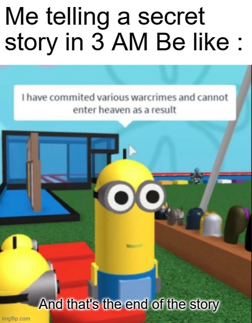 stories be like : | Me telling a secret story in 3 AM Be like :; And that's the end of the story | image tagged in roblox,roblox meme,parkour,the floor is | made w/ Imgflip meme maker