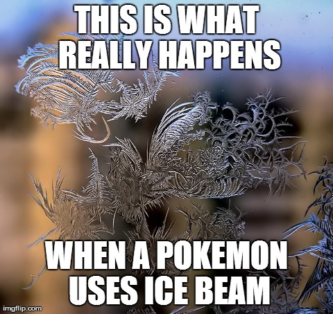 THIS IS WHAT REALLY HAPPENS WHEN A POKEMON USES ICE BEAM | image tagged in pokemon | made w/ Imgflip meme maker