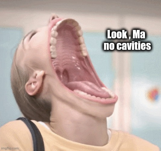 Laughing Girl | Look , Ma     
no cavities | image tagged in laughing girl | made w/ Imgflip meme maker