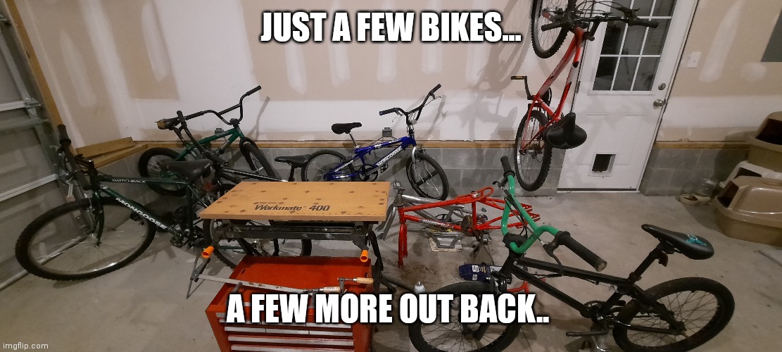 JUST A FEW BIKES... A FEW MORE OUT BACK.. | made w/ Imgflip meme maker